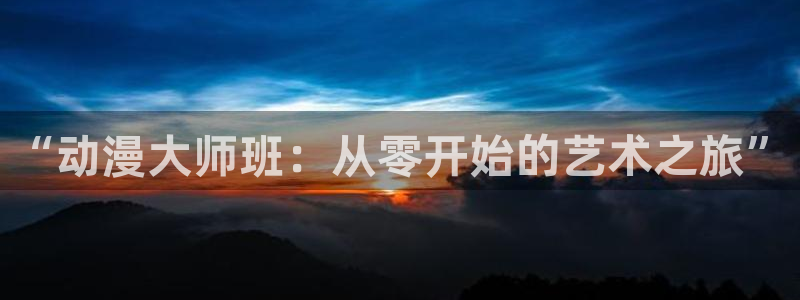 mifun动漫：“动漫大师班：从零开始的艺术之旅”